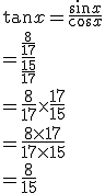 \tan x = \frac{\sin x}{\cos x}\\= \frac{\frac{8}{17}}{\frac{15}{17}}\\= \frac{8}{17} \times \frac{17}{15}\\= \frac{8 \times 17}{17 \times 15}\\= \frac{8}{15}